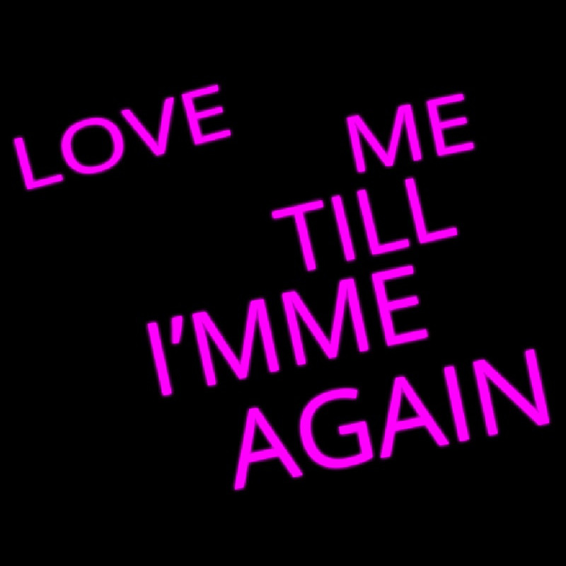 Love Me Till I M Me Again Leuchtreklame