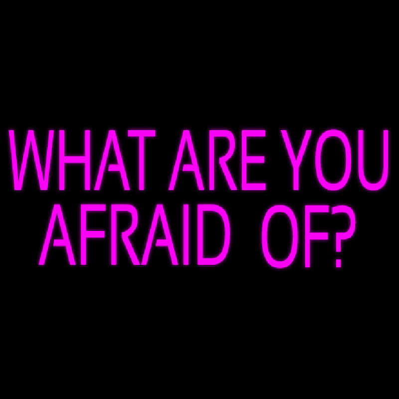 What Are You Afraid Of Leuchtreklame