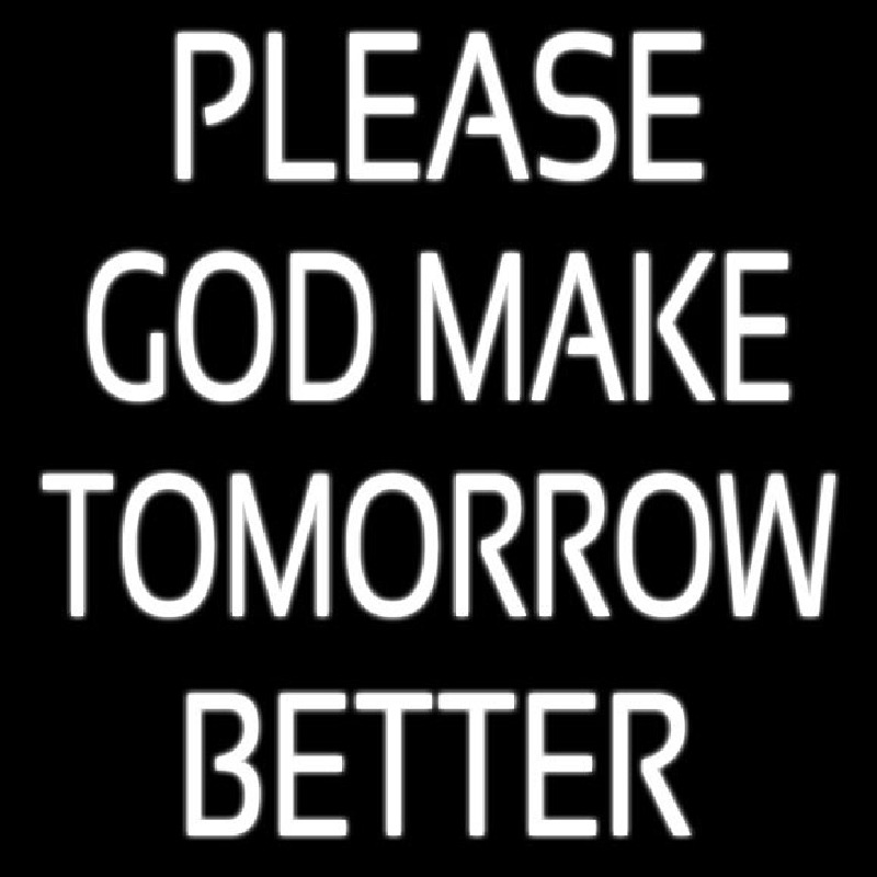 White Please God Make Tomorrow Better Leuchtreklame
